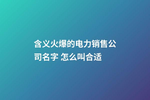 含义火爆的电力销售公司名字 怎么叫合适-第1张-公司起名-玄机派